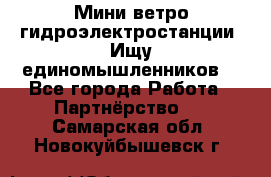 Мини ветро-гидроэлектростанции. Ищу единомышленников. - Все города Работа » Партнёрство   . Самарская обл.,Новокуйбышевск г.